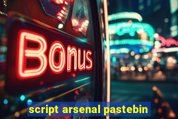 script arsenal pastebin